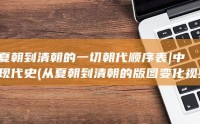 从夏朝到清朝的一切朝代顺序表|中国现代史 (从夏朝到清朝的版图变化视频)
