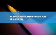 中国十大夏季旅游胜地 (中国十大夏季出游景点)