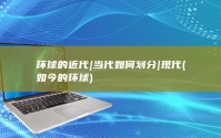 环球的近代|当代如何划分|现代 (如今的环球)