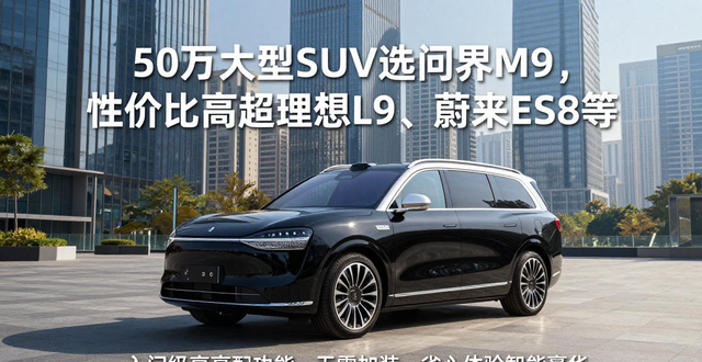 在50万大型SUV市场，问界M9以同价更高配、配置无门槛，智能硬件更强、续航更扎实，全面超越竞品成为性价比新标杆__在50万大型SUV市场，问界M9以同价更高配、配置无门槛，智能硬件更强、续航更扎实，全面超越竞品成为性价比新标杆